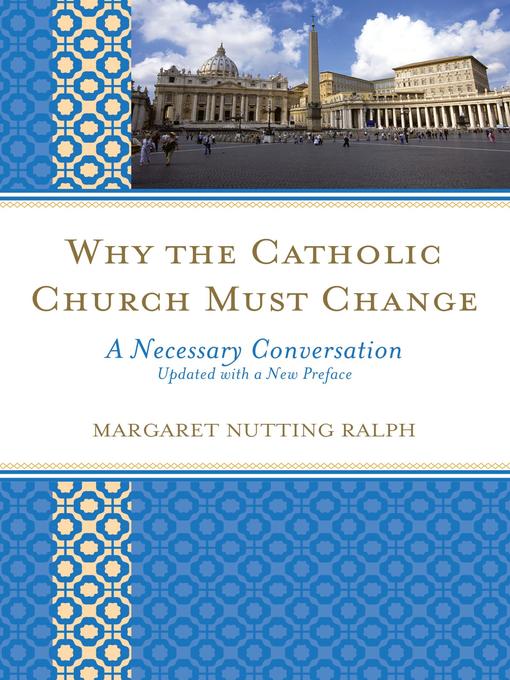 Title details for Why the Catholic Church Must Change by Margaret Nutting Ralph - Available